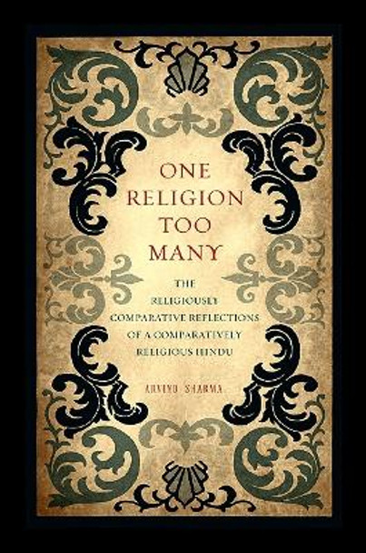 One Religion Too Many: The Religiously Comparative Reflections of a Comparatively Religious Hindu by Arvind Sharma 9781438432489