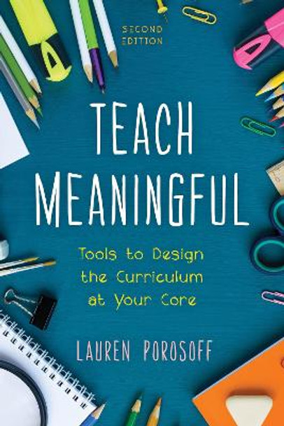 Teach Meaningful: Tools to Design the Curriculum at Your Core by Lauren Porosoff 9781475851175