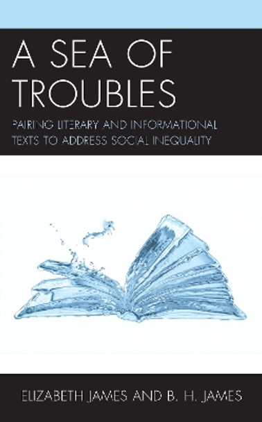 A Sea of Troubles: Pairing Literary and Informational Texts to Address Social Inequality by Elizabeth James 9781475857504