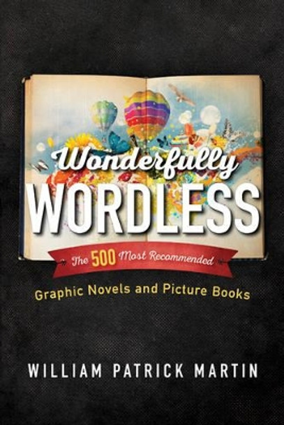Wonderfully Wordless: The 500 Most Recommended Graphic Novels and Picture Books by William Patrick Martin 9781442254770