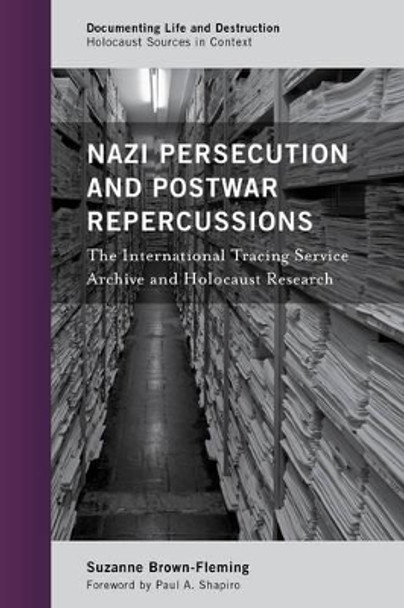 Nazi Persecution and Postwar Repercussions: The International Tracing Service Archive and Holocaust Research by Suzanne Brown-Fleming 9781442251731