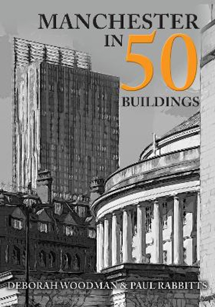 Manchester in 50 Buildings by Deborah Woodman 9781445659220