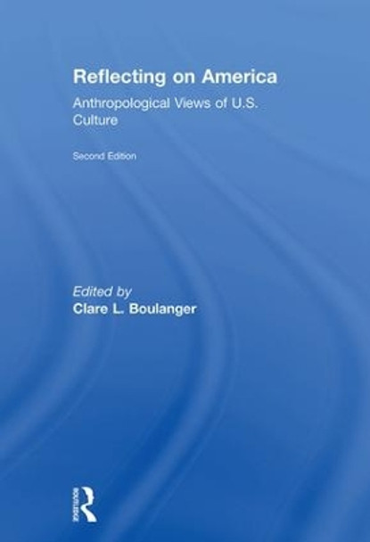 Reflecting on America: Anthropological Views of U.S. Culture by Clare L. Boulanger 9781138684348