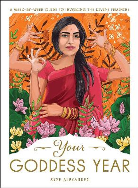 Your Goddess Year: A Week-by-Week Guide to Invoking the Divine Feminine by Skye Alexander 9781507211052