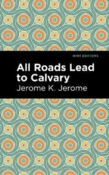 All Roads Lead to Calvary by Jerome K. Jerome 9781513278582