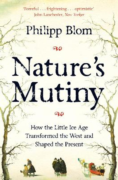 Nature's Mutiny: How the Little Ice Age Transformed the West and Shaped the Present by Philipp Blom 9781509890439