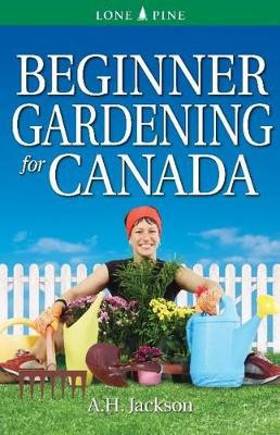 Beginner Gardening for Canada by Alan Jackson 9781551058580