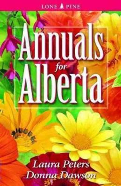 Annuals for Alberta by Dr. Laura Peters 9781551053516