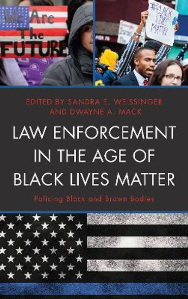 Law Enforcement in the Age of Black Lives Matter: Policing Black and Brown Bodies by Sandra E. Weissinger 9781498553599