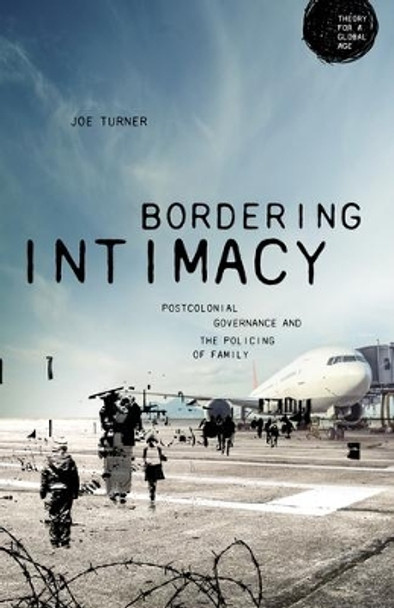 Bordering Intimacy: Postcolonial Governance and the Policing of Family by Joe Turner 9781526146960