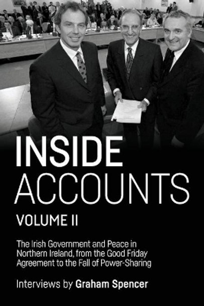 Inside Accounts, Volume II: The Irish Government and Peace in Northern Ireland, from the Good Friday Agreement to the Fall of Power-Sharing by Graham Spencer 9781526149176