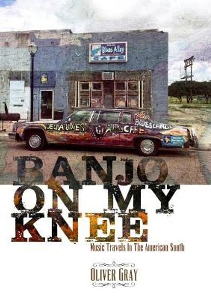 Banjo On My Knee: Music Travels in the American South by Oliver Gray 9781527240759