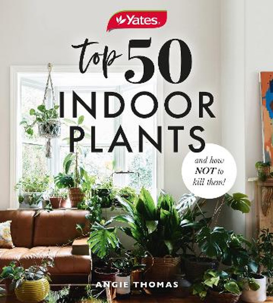 Yates Top 50 Indoor Plants And How Not To Kill Them! by Angie Thomas 9781460757345