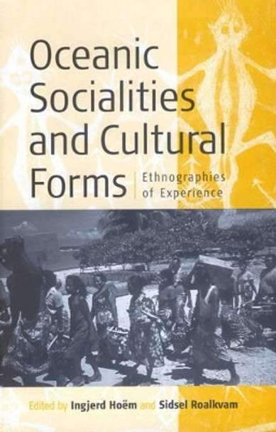 Oceanic Socialities and Cultural Forms: Ethnographies of Experience by Ingjerd Hoem 9781571815583