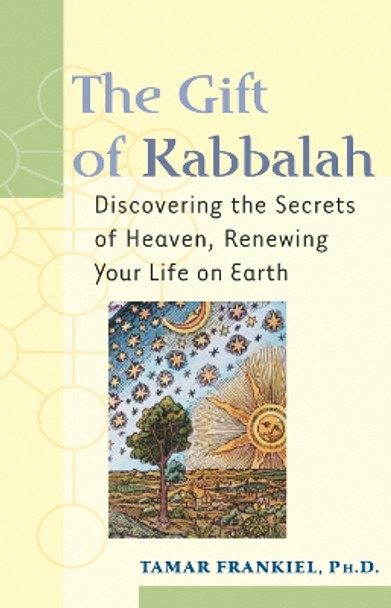 The Gift of Kabbalah: Discovering the Secrets of Heaven Renewing Your Life on Earth by Tamar Frankiel 9781580231411