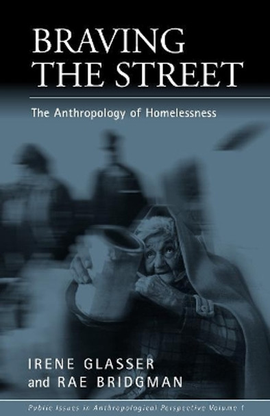 Braving the Street: The Anthropology of Homelessness by Irene Glasser 9781571810977