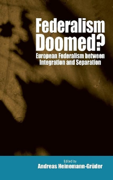 Federalism Doomed?: European Federalism between Integration and Separation by Andreas Heinemann-Gruder 9781571812063