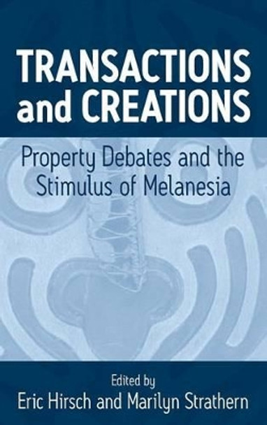 Transactions and Creations: Property Debates and The Stimulus of Melanesia by Eric Hirsch 9781571816153