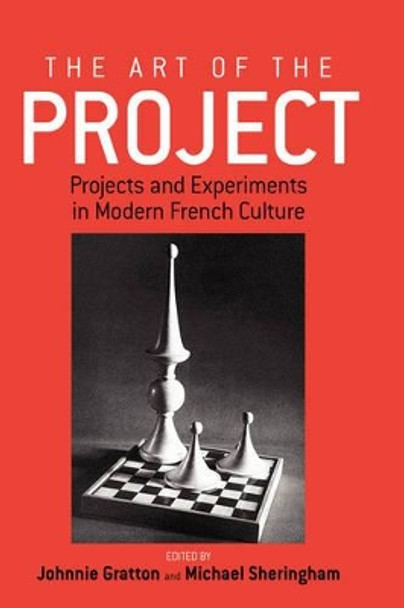 The Art of the Project: Projects and Experiments in Modern French Culture by Johnnie Gratton 9781571816498