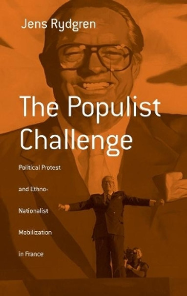 The Populist Challenge: Political Protest and Ethno-Nationalist Mobilization in France by Jens Rydgren 9781571816436