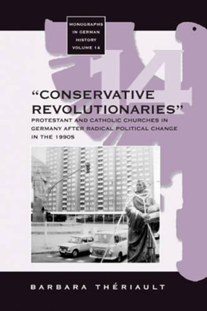 The 'Conservative Revolutionaries': The Protestant and Catholic Churches in Germany after Radical Political Change in the 1990s by Barbara Theriault 9781571816672