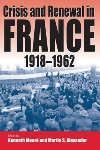 Crisis and Renewal in France, 1918-1962 by Martin S. Alexander 9781571812971