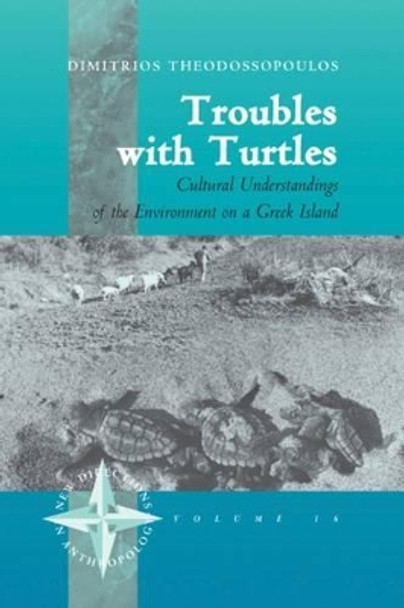 Troubles with Turtles: Cultural Understandings of the Environment on a Greek Island by Dimitris Theodossopoulos 9781571816979