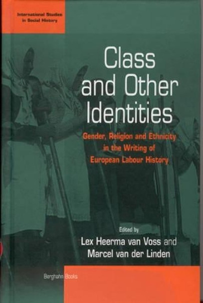 Class and Other Identities: Gender, Religion, and Ethnicity in the Writing of European Labour History by Prof Dr. Lex Heerma van Voss 9781571813015