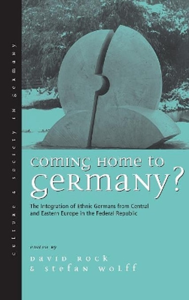 Coming Home to Germany?: The Integration of Ethnic Germans from Central and Eastern Europe in the Federal Republic since 1945 by David Rock 9781571817181