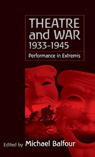 Theatre and War 1933-1945: Performance in Extremis by Michael Balfour 9781571817624