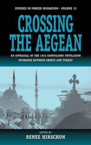 Crossing the Aegean: An Appraisal of the 1923 Compulsory Population Exchange between Greece and Turkey by Renee Hirschon 9781571817679