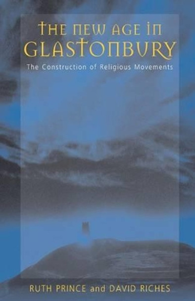 The New Age in Glastonbury: The Construction of Religious Movements by Ruth Prince 9781571817921