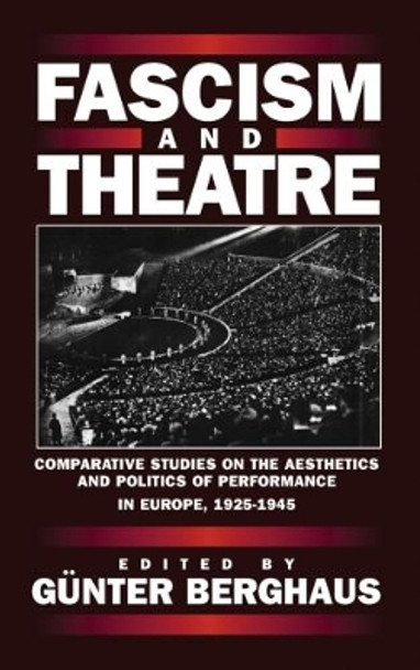 Fascism and Theatre: Comparative Studies on the Aesthetics and Politics of Performance in Europe, 1925-1945 by Gunter Berghaus 9781571818775