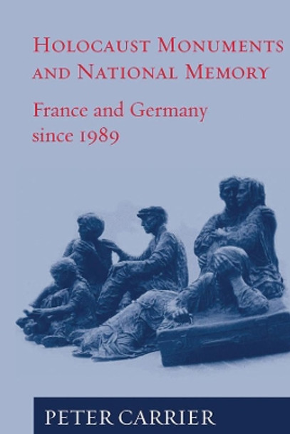 Holocaust Monuments and National Memory Cultures in France and Germany Since 1989: The Origins and Political Function of the Vael d'Hiv in Paris and the Holocaust Monument in Berlin by Peter Carrier 9781571819048