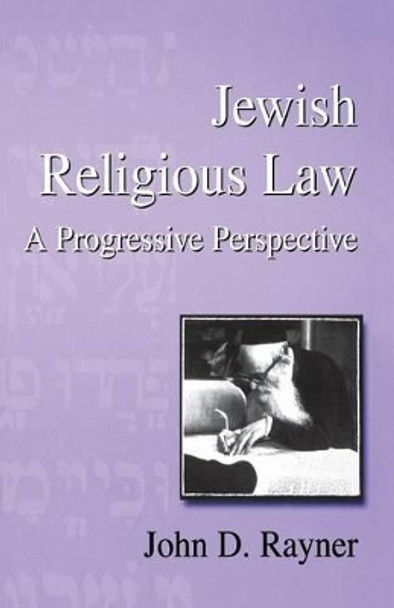 Jewish Religious Law: A Progressive Perspective by John D. Rayner 9781571819765