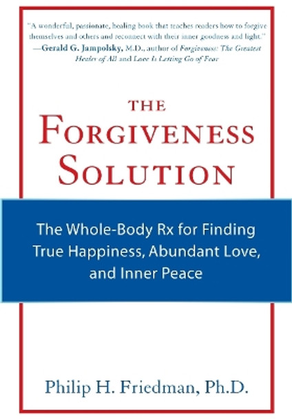 Forgiveness Solution: The Whole-Body Rx for Finding True Happiness, Abundant Love, and Inner Peace by Philip H. Friedman 9781573244626