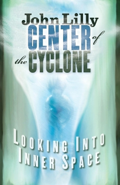 Center of the Cyclone: Looking into Inner Space by John C. Lilly 9781579510381