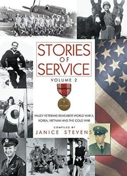 Stories of Service: Volume 2 -- Valley Veterans Remember World War II, Korea, Vietnam and the Cold War by Janice Stevens 9781610350051