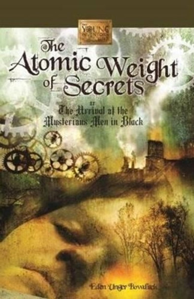 Atomic Weight of Secrets or the Arrival of the Mysterious Men in Black by Eden Unger Bowditch 9781610880022