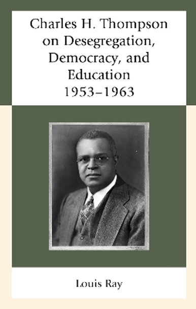 Charles H. Thompson on Desegregation, Democracy, and Education: 1953-1963 by Louis Ray 9781611479911