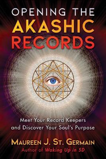 Opening the Akashic Records: Meet Your Record Keepers and Discover Your Soul's Purpose by Maureen J. St. Germain 9781591433385