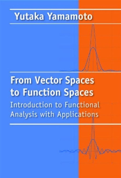 From Vector Spaces to Functional Analysis: Introduction to Functional Analysis with Applications by Yutaka Yamamoto 9781611972306