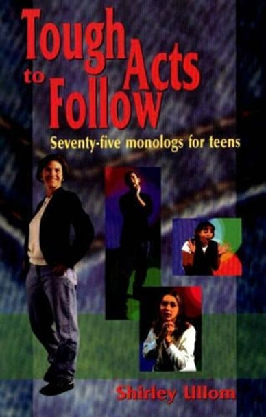 Tough Acts to Follow: 75 Monologs for Teens by Shirley Ullom 9781566080576