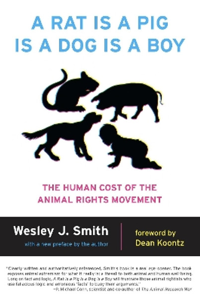 A Rat Is a Pig Is a Dog Is a Boy: The Human Cost of the Animal Rights Movement by Wesley J. Smith 9781594036149