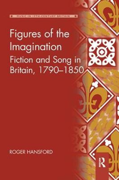 Figures of the Imagination: Fiction and Song in Britain, 1790-1850 by Roger Hansford