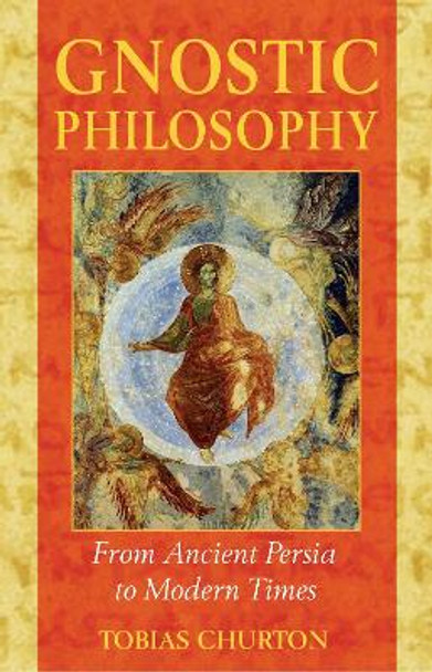 Gnostic Philosophy: From Ancient Persia to Modern Times by Tobias Churton 9781594770357