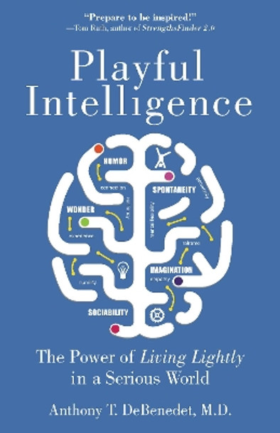 Playful Intelligence: The Power of Living Lightly in a Serious World by Anthony T. DeBenedet 9781595800855