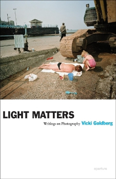 Light Matters: Writings on Photography by Vicki Goldberg 9781597111652