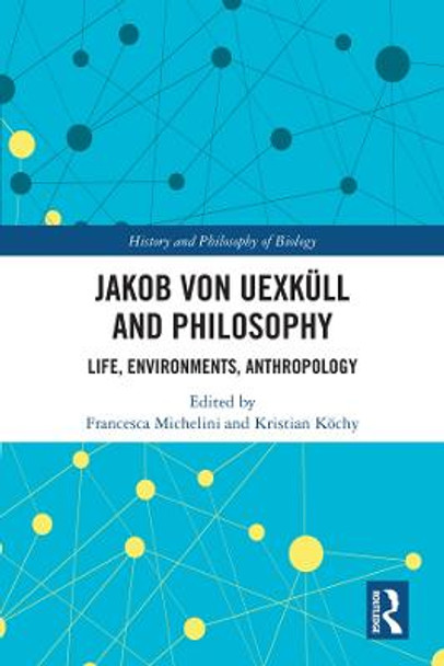 Jakob von Uexkull and Philosophy: Life, Environments, Anthropology by Francesca Michelini