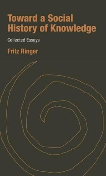 Toward a Social History of Knowledge: Collected Essays by Fritz K. Ringer 9781571812315